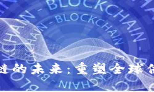 探索贸易金融与区块链的未来：重塑全球供应链的创新解决方案
